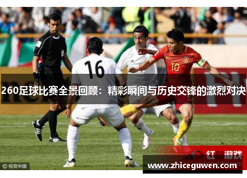 260足球比赛全景回顾：精彩瞬间与历史交锋的激烈对决